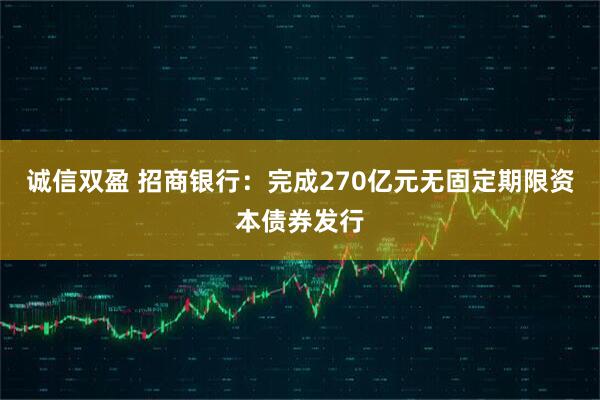 诚信双盈 招商银行：完成270亿元无固定期限资本债券发行