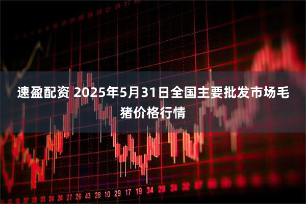 速盈配资 2025年5月31日全国主要批发市场毛猪价格行情